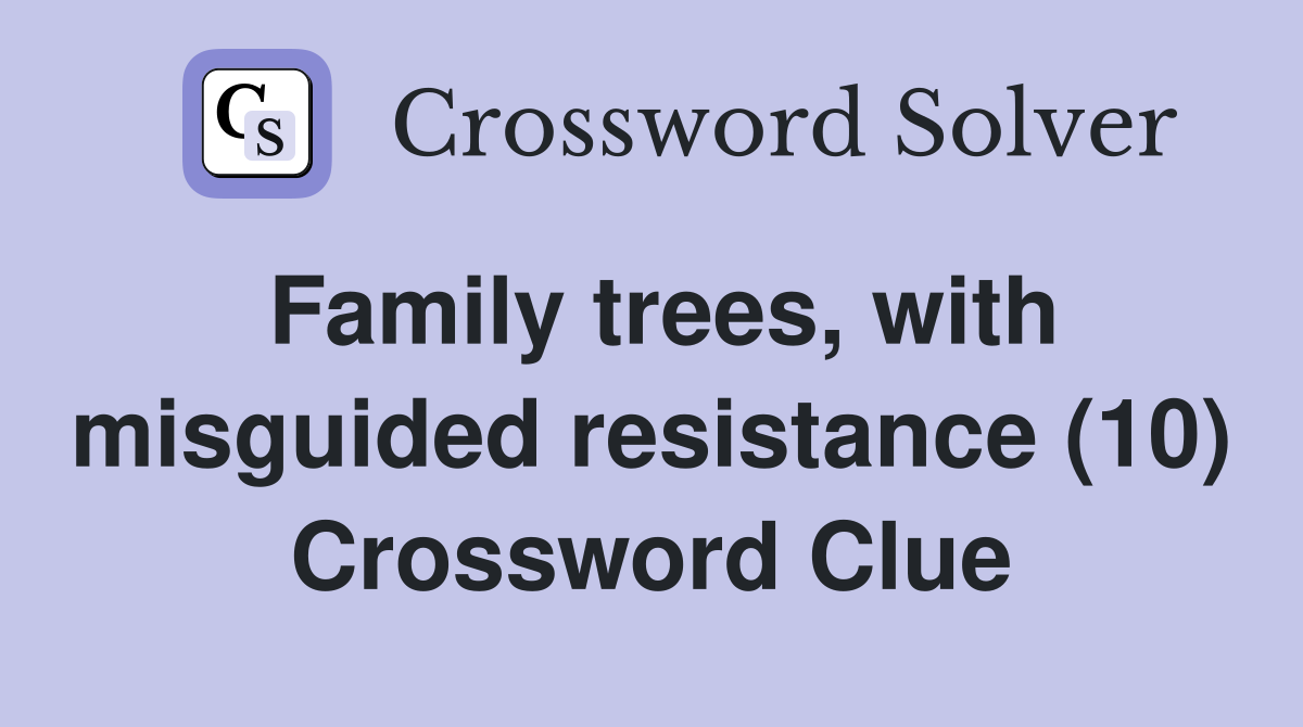 Family trees with misguided resistance (10) Crossword Clue Answers